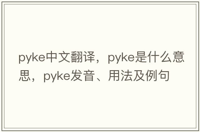 Pyke中文翻譯，Pyke是什么意思，Pyke發(fā)音、用法及例句