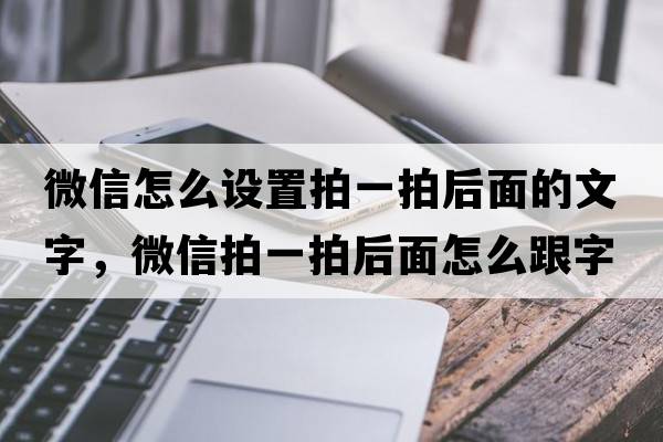 微信怎么設置拍一拍后面的文字，微信拍一拍后面怎么跟字