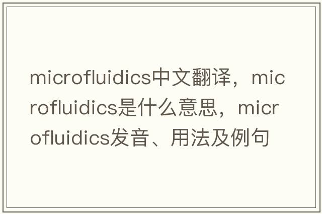 microfluidics中文翻譯，microfluidics是什么意思，microfluidics發(fā)音、用法及例句