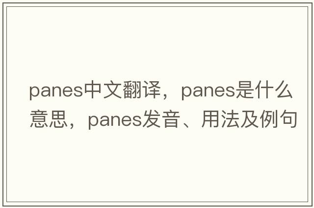 panes中文翻譯，panes是什么意思，panes發(fā)音、用法及例句