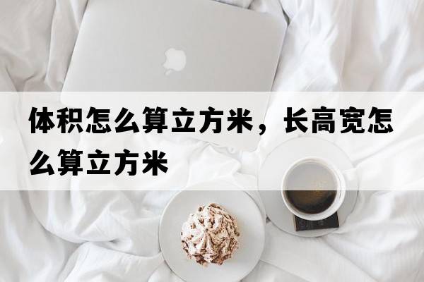 體積怎么算立方米，長高寬怎么算立方米