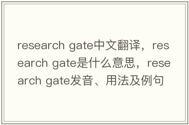 research gate中文翻譯，research gate是什么意思，research gate發(fā)音、用法及例句