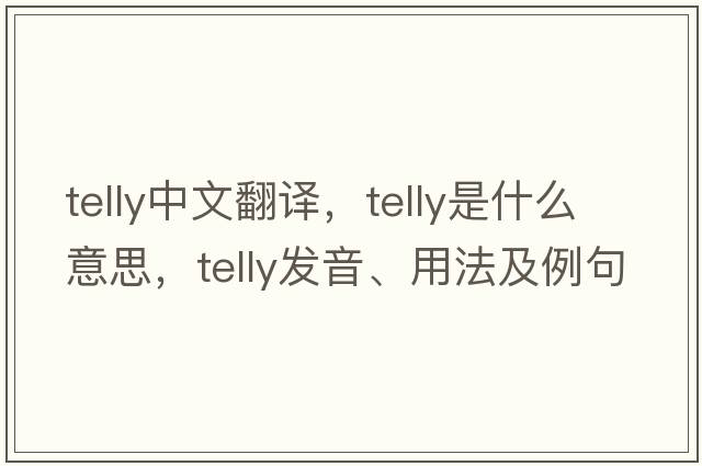 telly中文翻譯，telly是什么意思，telly發(fā)音、用法及例句