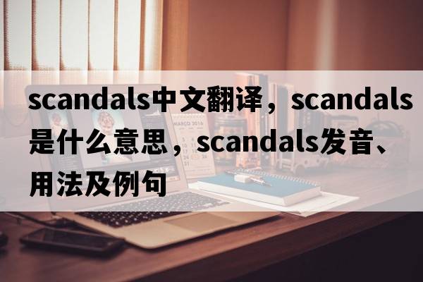 scandals中文翻譯，scandals是什么意思，scandals發(fā)音、用法及例句
