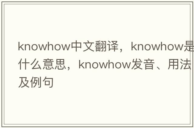 knowhow中文翻譯，knowhow是什么意思，knowhow發(fā)音、用法及例句