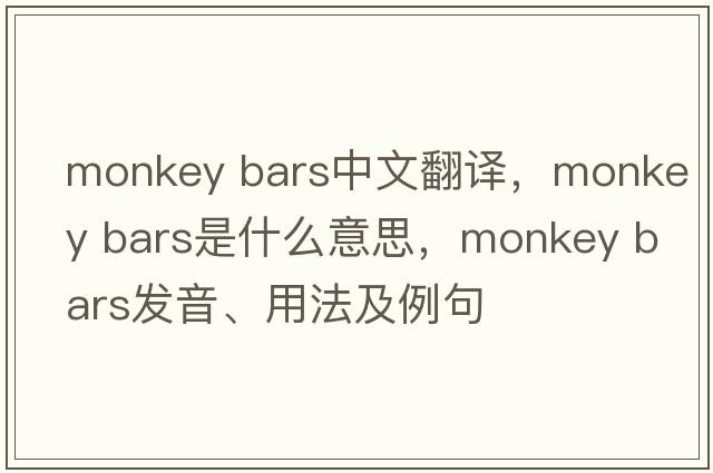 monkey bars中文翻譯，monkey bars是什么意思，monkey bars發(fā)音、用法及例句