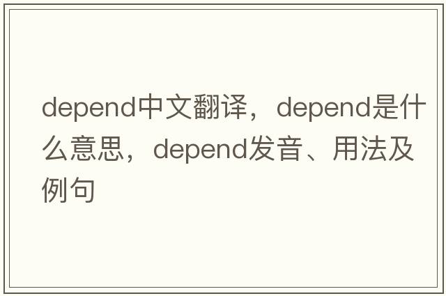 depend中文翻譯，depend是什么意思，depend發(fā)音、用法及例句
