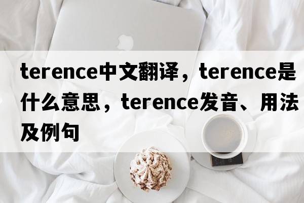 Terence中文翻譯，Terence是什么意思，Terence發(fā)音、用法及例句