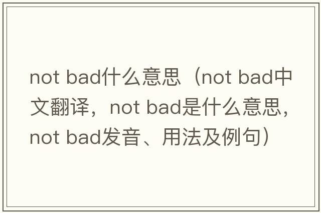 not bad什么意思（not bad中文翻譯，not bad是什么意思，not bad發(fā)音、用法及例句）