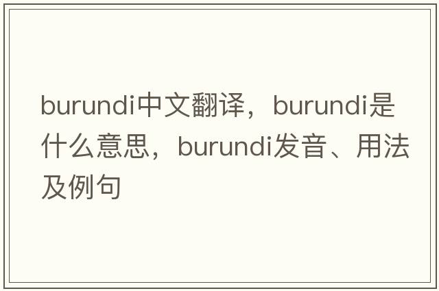 Burundi中文翻譯，Burundi是什么意思，Burundi發(fā)音、用法及例句