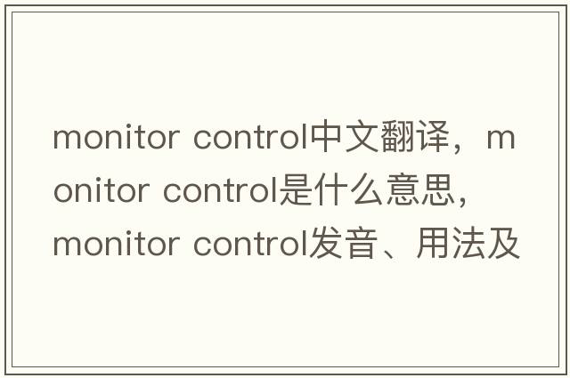 monitor control中文翻譯，monitor control是什么意思，monitor control發(fā)音、用法及例句