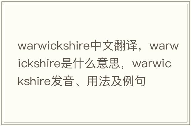 Warwickshire中文翻譯，Warwickshire是什么意思，Warwickshire發(fā)音、用法及例句