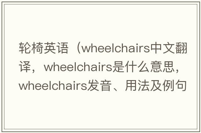 輪椅英語(yǔ)（wheelchairs中文翻譯，wheelchairs是什么意思，wheelchairs發(fā)音、用法及例句）