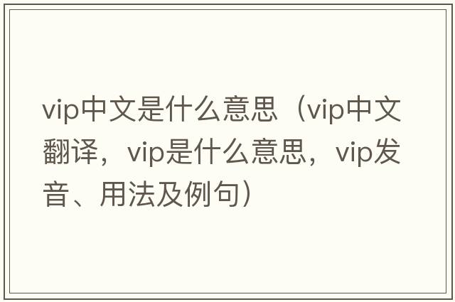vip中文是什么意思（vip中文翻譯，vip是什么意思，vip發(fā)音、用法及例句）