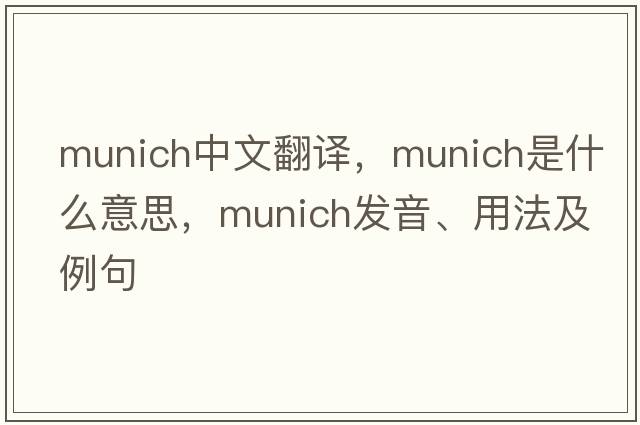 Munich中文翻譯，Munich是什么意思，Munich發(fā)音、用法及例句